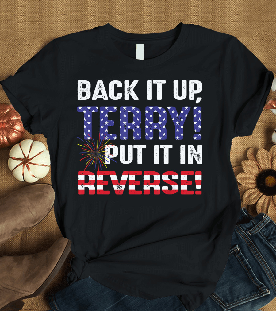 Back It Up Terry Put It In Reverse US Flag Stars and Stripes Firework T-Shirt