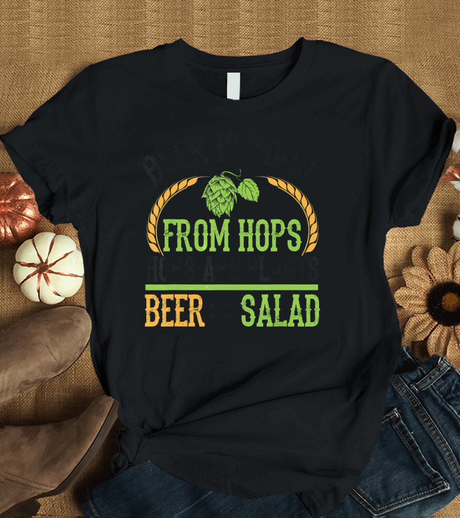 Beer Is Made From Hops Are Plants Beer Equals Salad T-Shirt