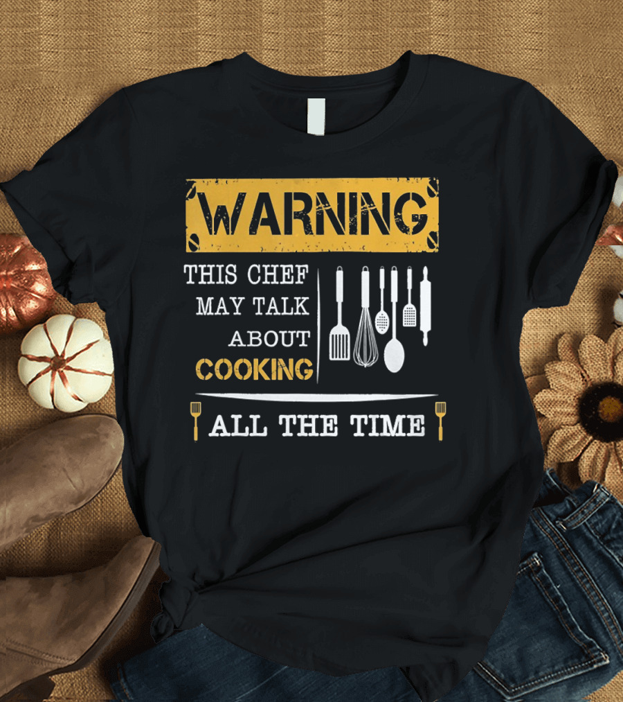 Warning This Chef May Talk About Cooking All the Time T-Shirt