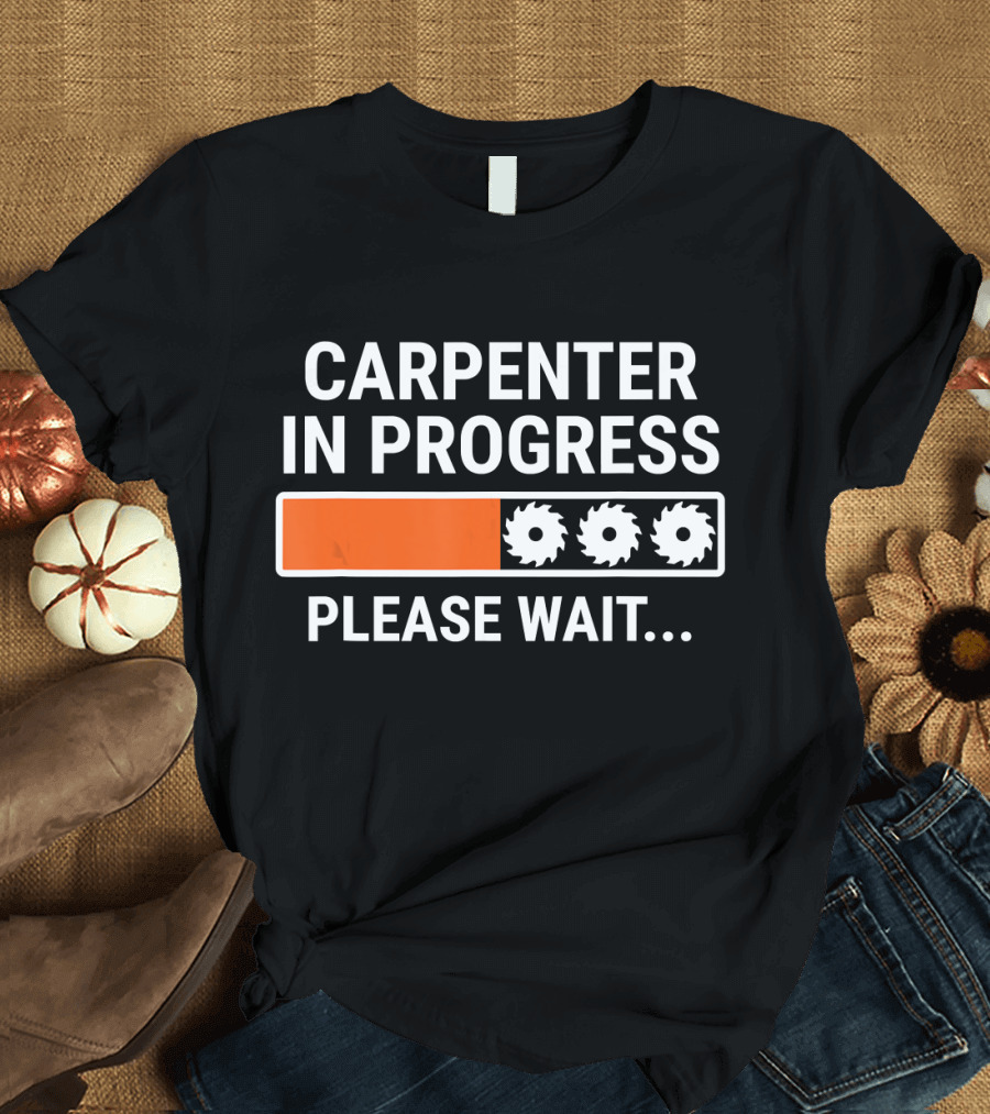 CARPENTER IN PROGRESS PLEASE WAIT LOADING BAR T-Shirt