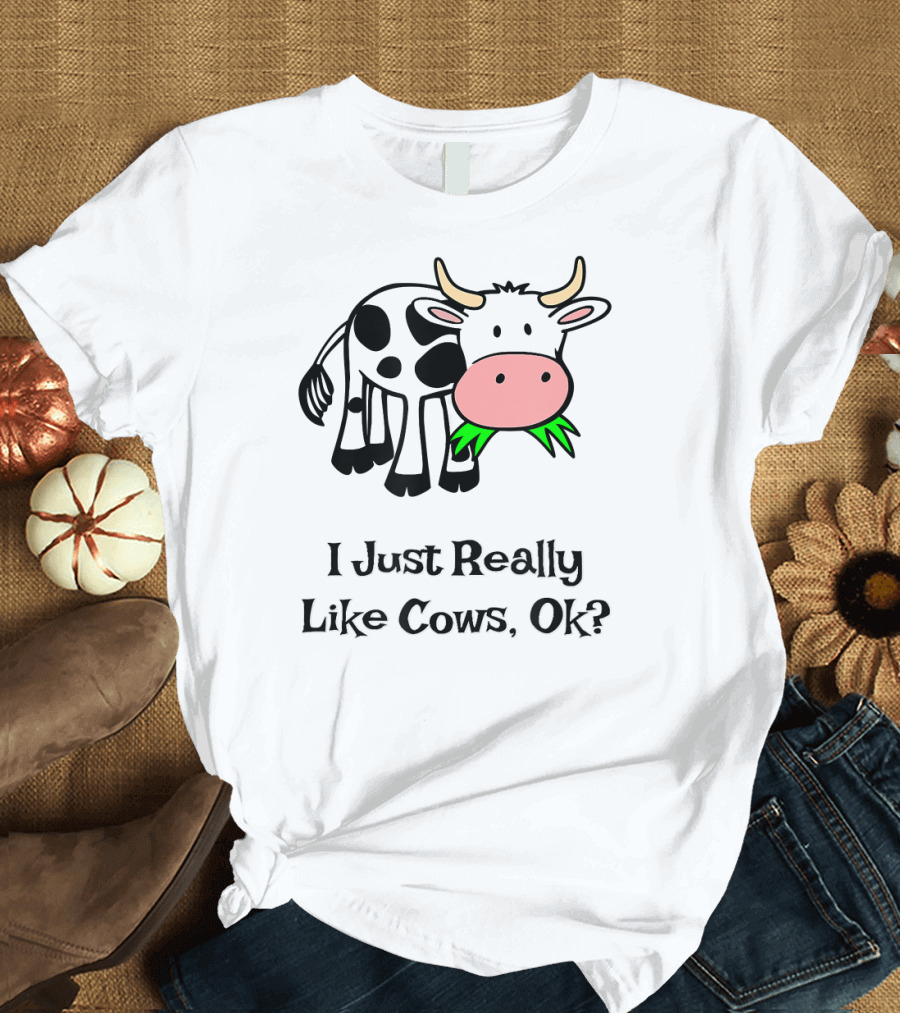 I Just Really Like Cows Ok Cute Cow Funny Cows T-Shirt
