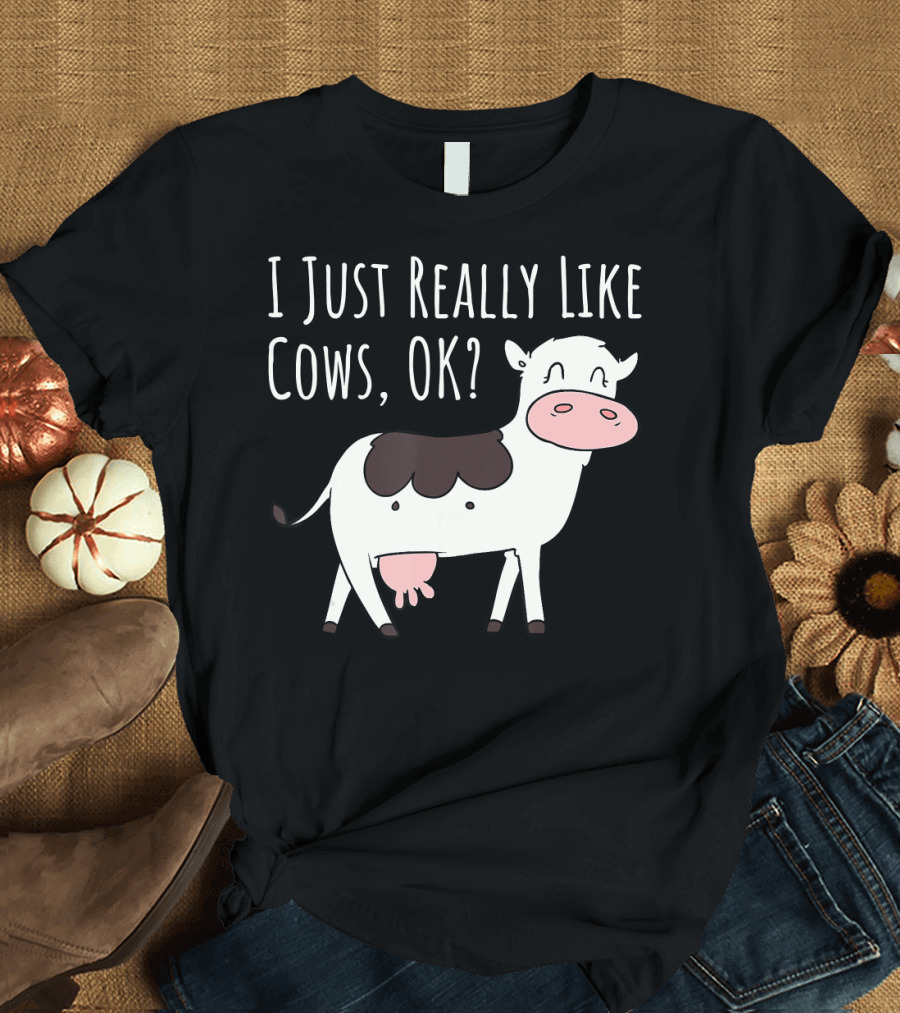 I Just Really Like Cows OK Cute Funny Cow T-Shirt