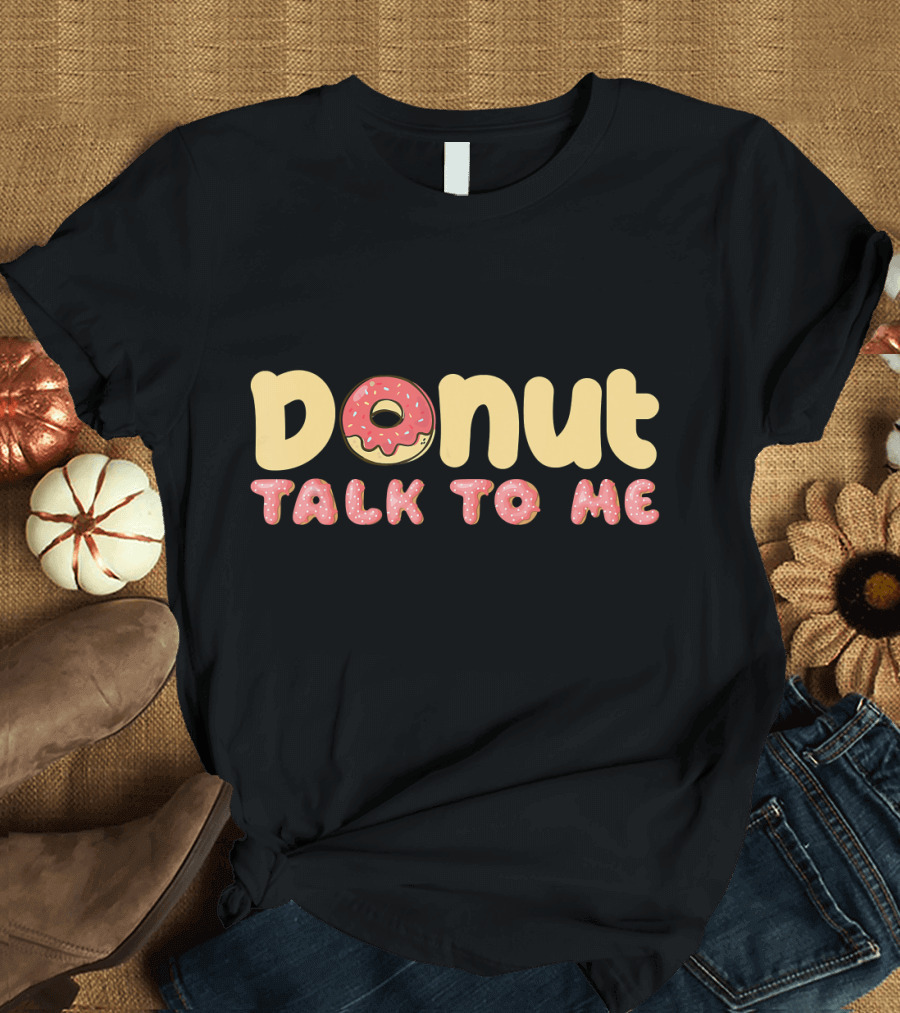 Donut Talk to Me Funny Antisocial Pastry Chef T-Shirt