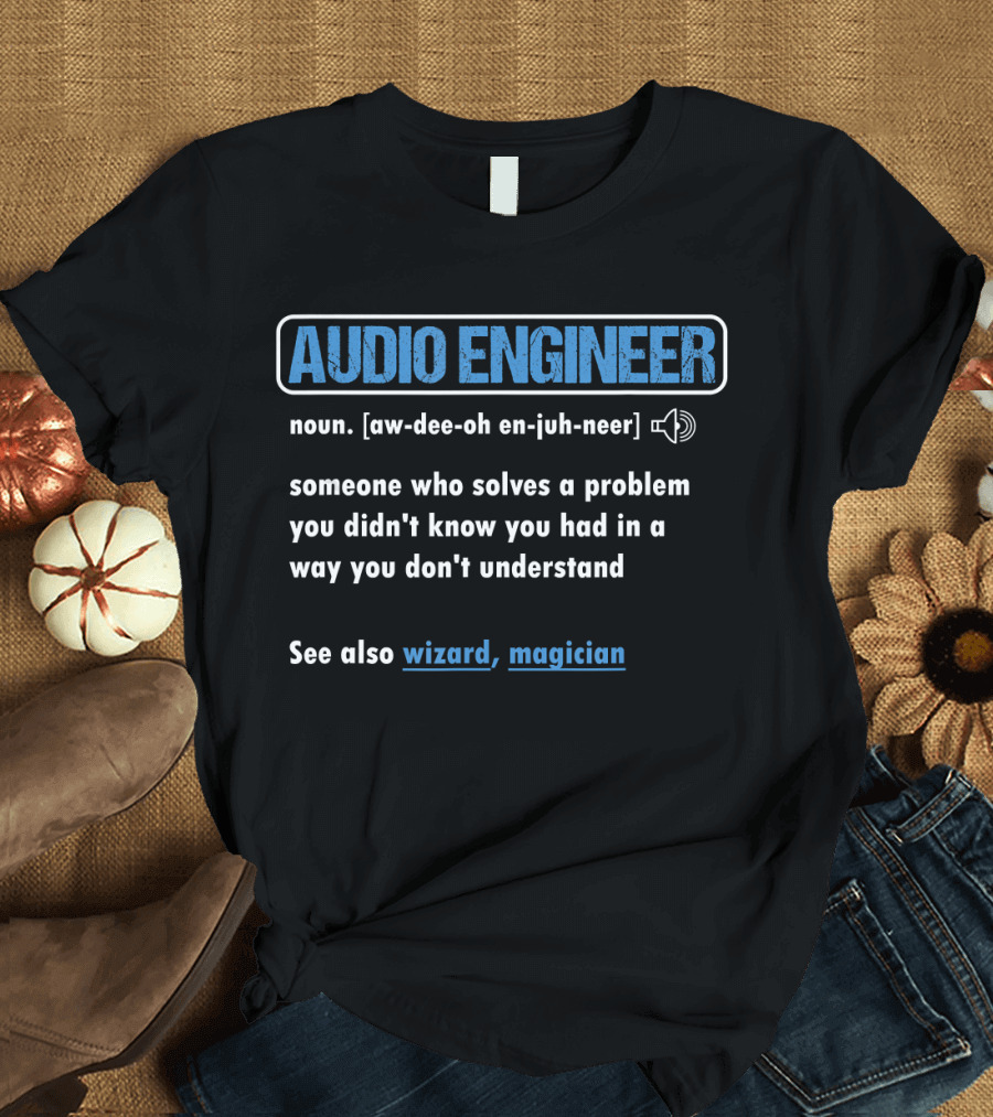 Funny Audio Engineer Definition Someone Who Solves a Problem You Didn't Know You Had Wizard Magician T-Shirt