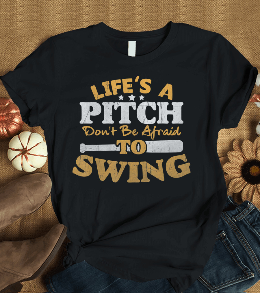 Life's a Pitch Don't Be Afraid to Swing T-Shirt