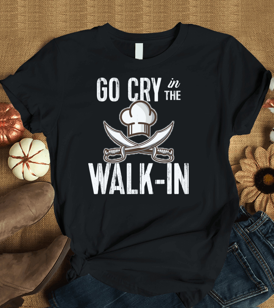 Funny Chef Swords Go Cry in the Walk-In T-Shirt