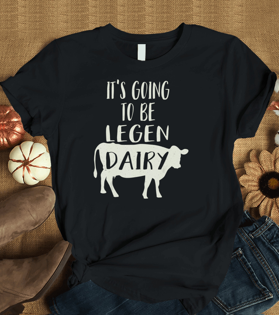 It's Going to Be Legendary Funny Cow Legen Dairy T-Shirt