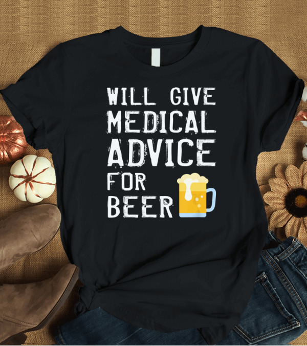 T-Shirt: Will Give Medical Advice for Beer T-Shirt Will Give Medical Advice for Beer T-Shirt