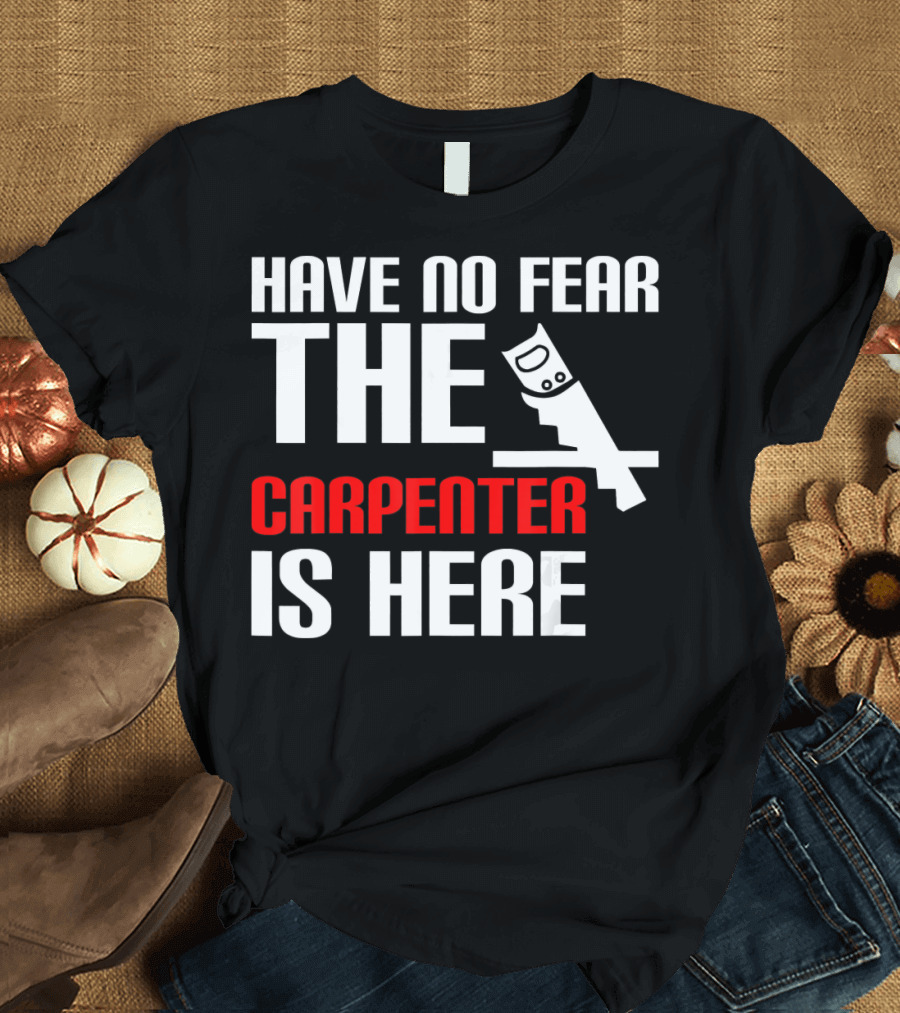 Have No Fear The Carpenter Is Here Saw T-Shirt
