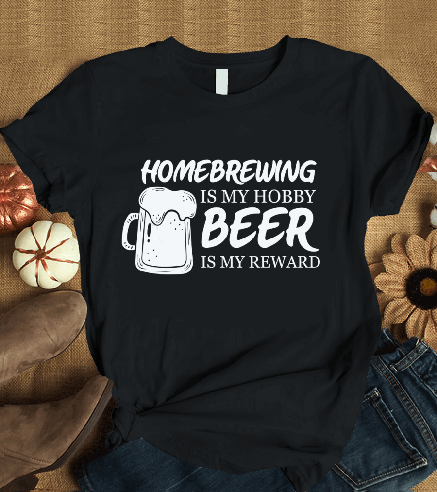 Homebrewing Is My Hobby Beer Is My Reward T-Shirt