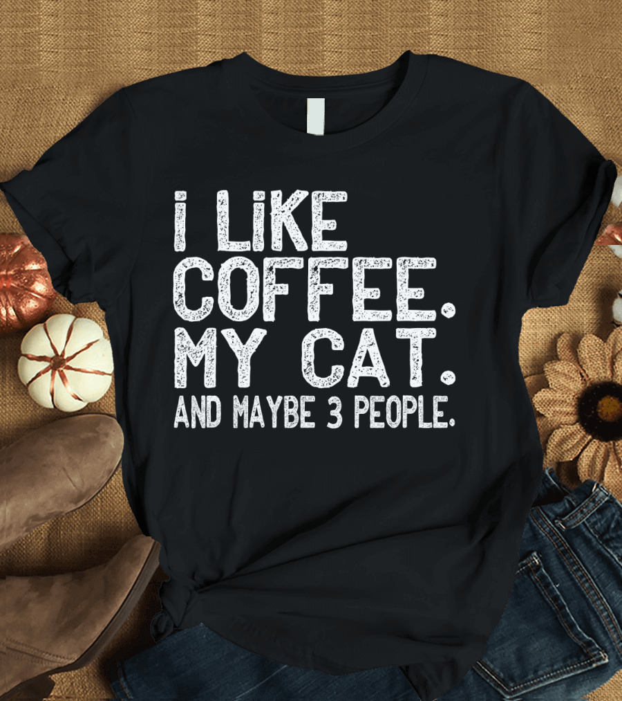 I Like Coffee My Cat and Maybe 3 People T-Shirt