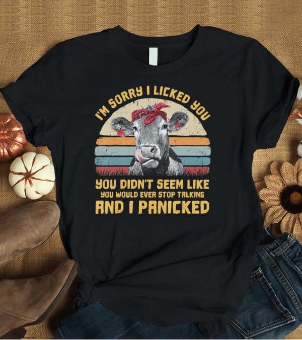 T-Shirt: I'm Sorry I Licked You Heifer You Didn't Seem like You Would Ever Stop Talking and I Panicked T-Shirt I'm Sorry I Licked You Heifer You Didn't Seem like You Would Ever Stop Talking and I Panicked T-Shirt