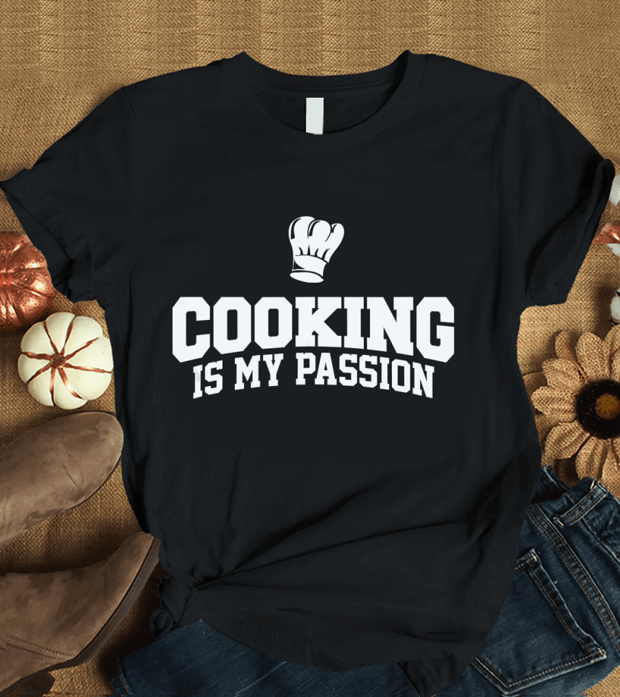 Cooking Is My Passion Chef Hat T-Shirt