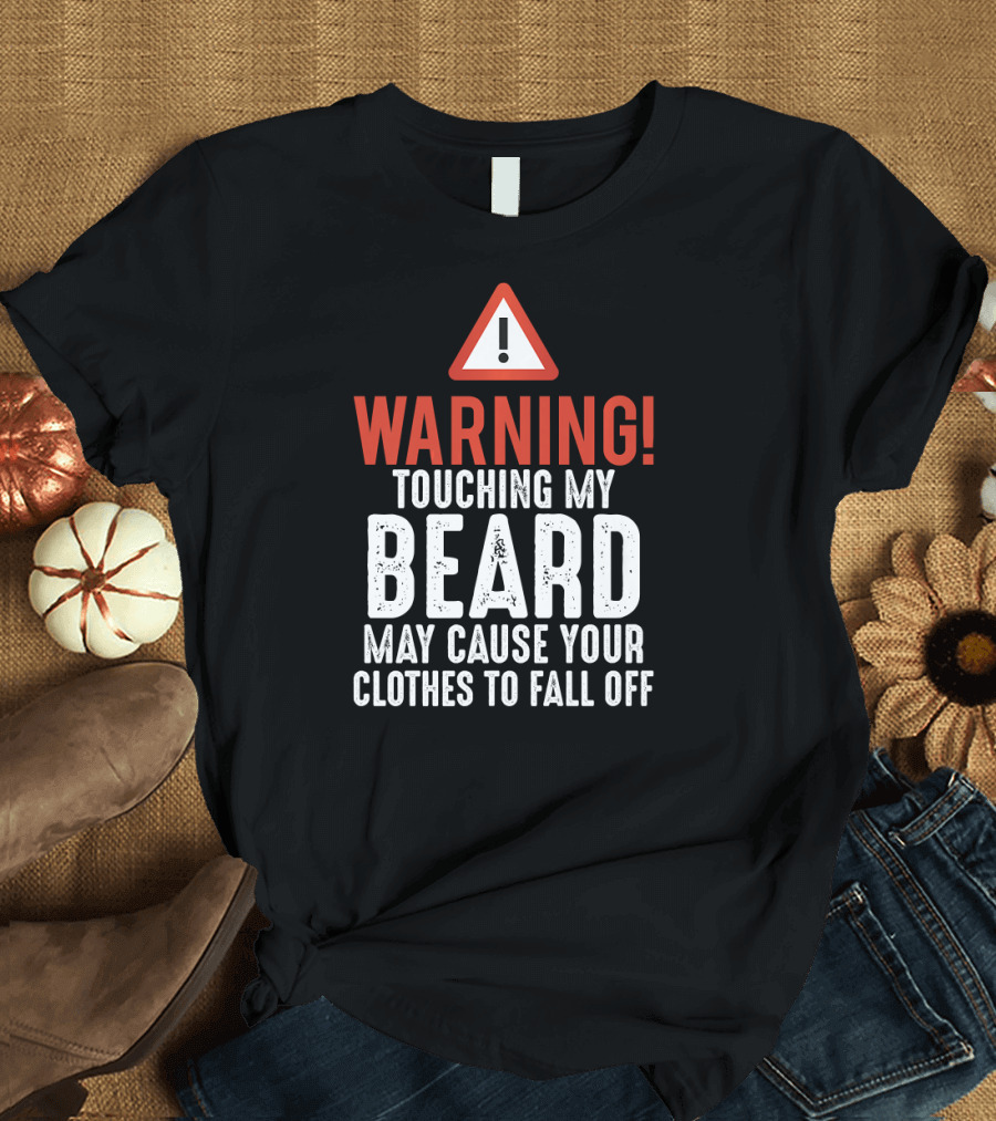 Mens Warning Touching My Beard May Cause Your Clothes to Fall Off T-Shirt