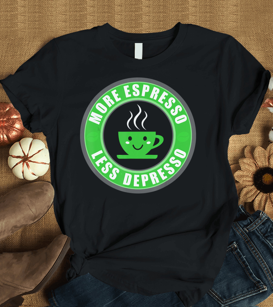 More Espresso Less Depresso Funny Coff Happy Coffee Cup T-Shirt