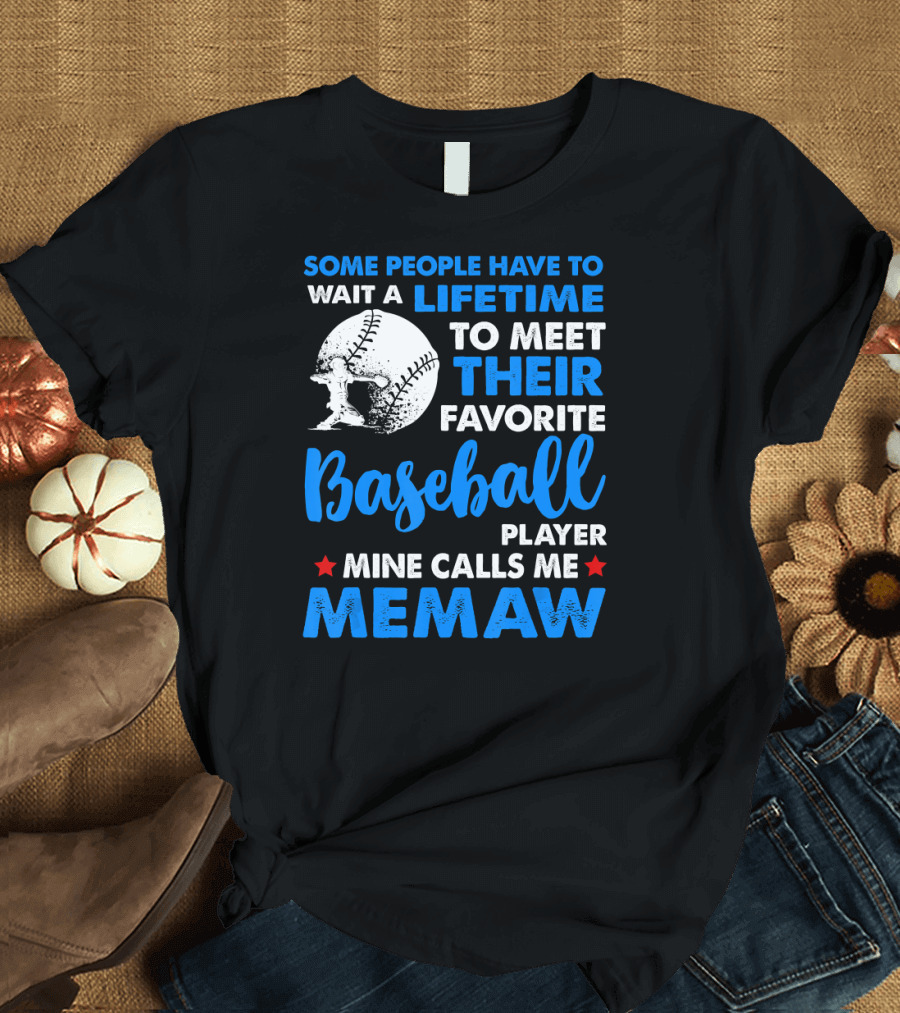 Some People Have to Wait a Lifetime to Meet Their Favorite Baseball Player Mine Calls Me Memaw T-Shirt