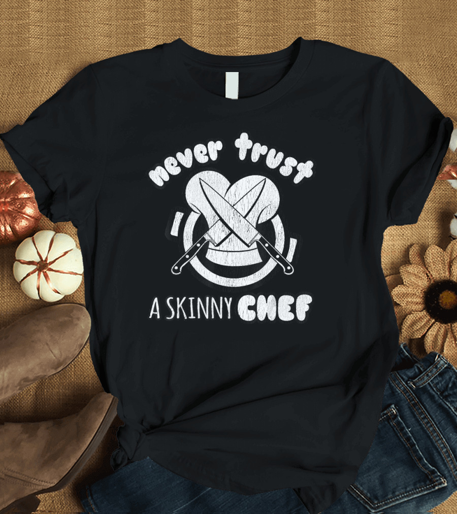Never Trust A Skinny Chef Knives and Hat T-Shirt