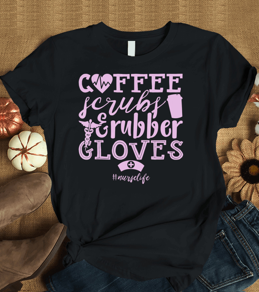 Coffee Scrubs Rubber Gloves Nurse Life T-Shirt