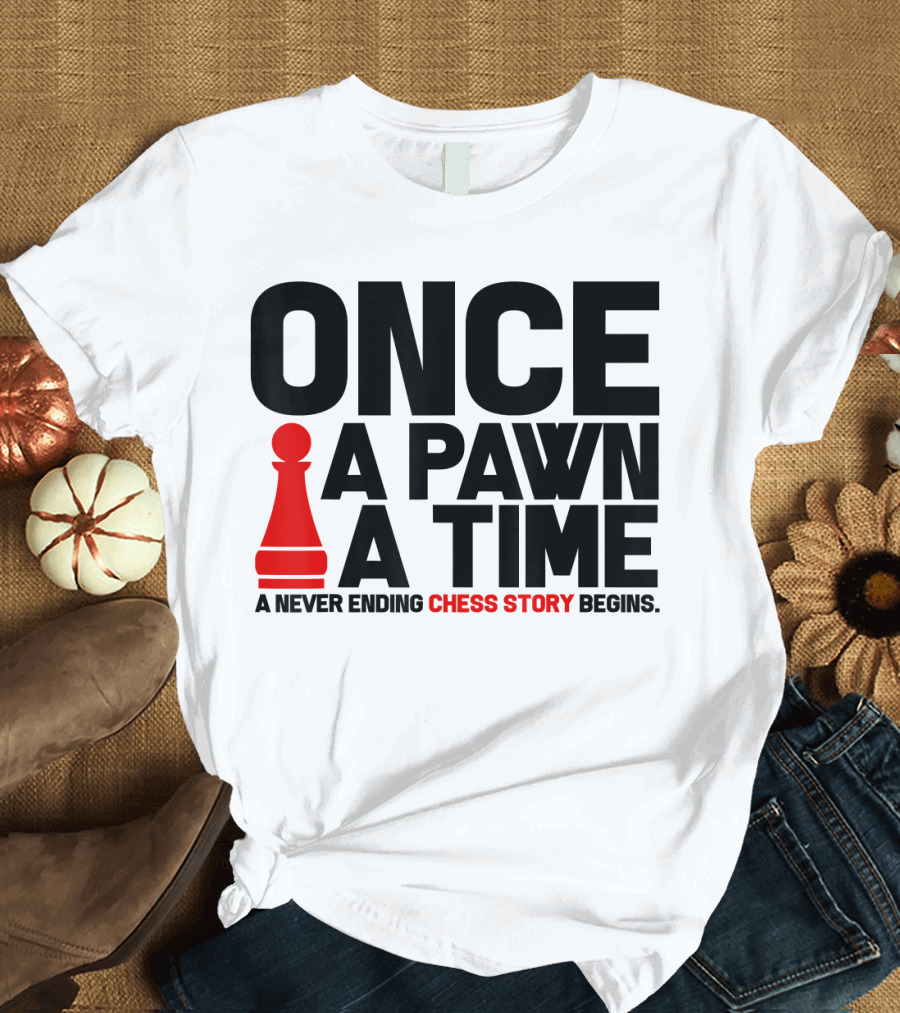 ONCE A PAWN A TIME A NEVER ENDING CHESS STORY BEGINS T-Shirt