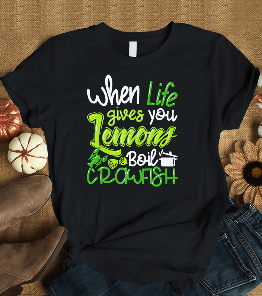 When Life Gives You Lemons Boil Crawfish T-Shirt