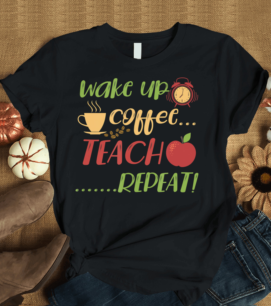 Wake Up Coffee Teach Repeat Alarm Clock Apple Cup T-Shirt
