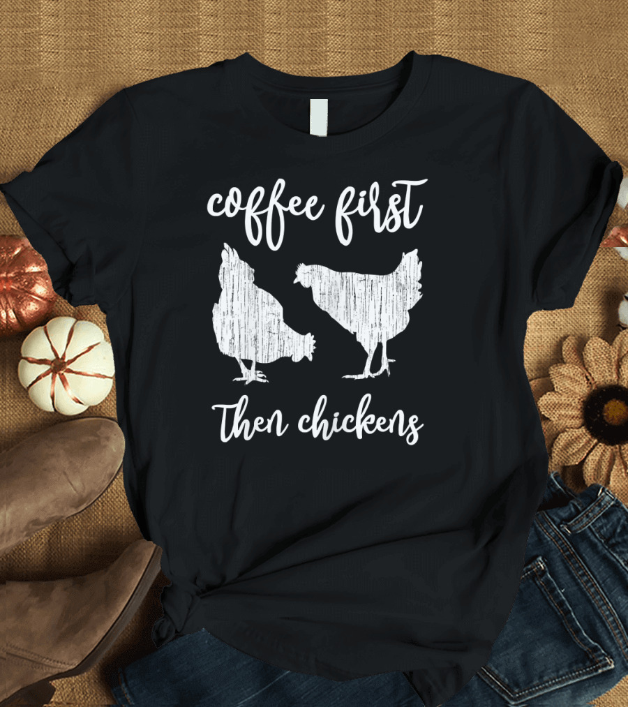 Coffee First Then Chickens T-Shirt