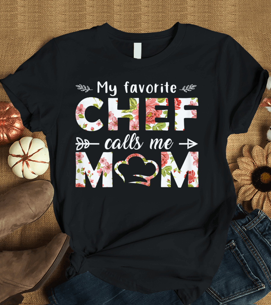 My Favorite Chef Calls Me Mom Floral Text T-Shirt