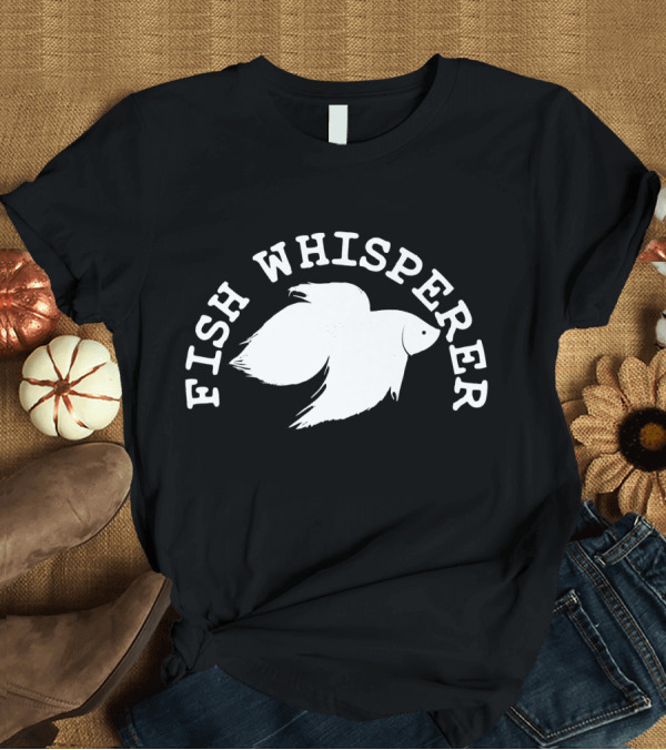 T-Shirt: Aquarium Fish Whisperer Betta Fish Whisperer T-Shirt Aquarium Fish Whisperer Betta Fish Whisperer T-Shirt