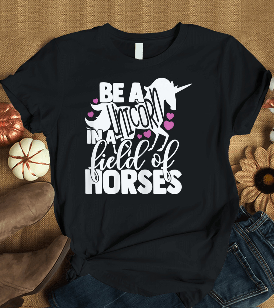Be a Unicorn in a Field of Horses with Pink Hearts T-Shirt