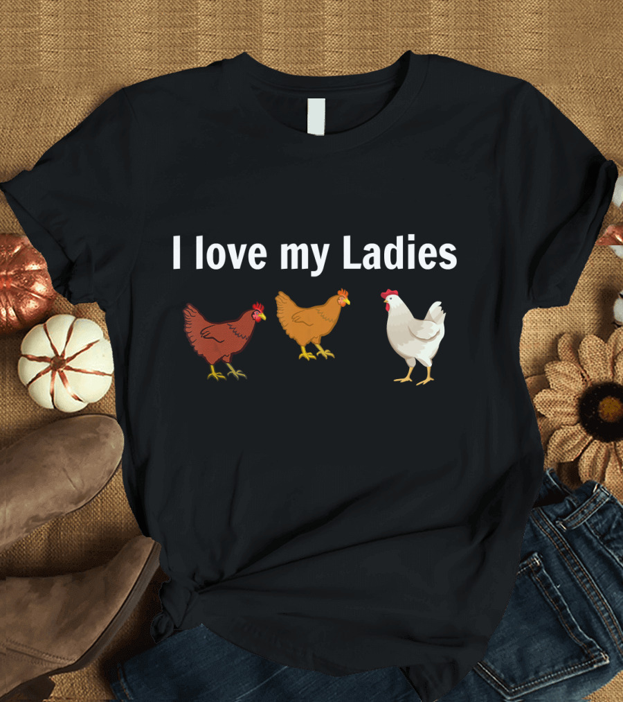 I Love My Ladies Funny Chicken Chicken Farmers T-Shirt