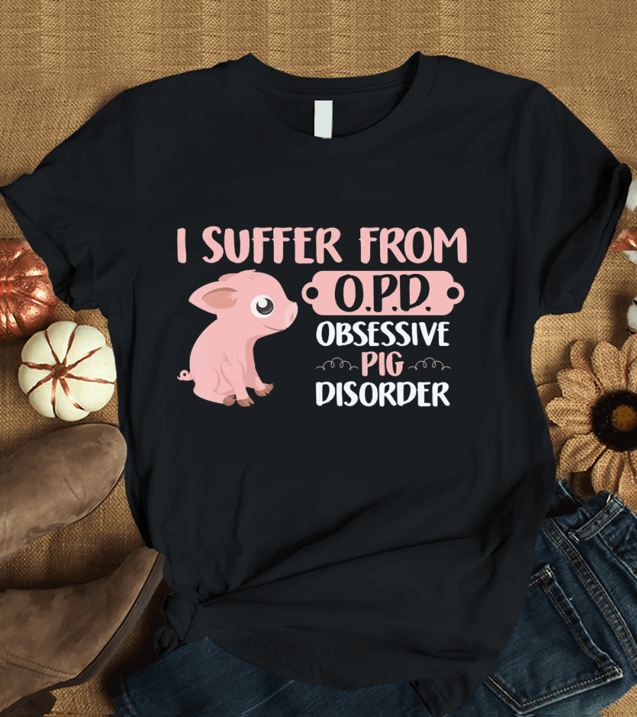 I Suffer from O.P.D. Obsessive Pig Disorder Cute Pig Lover T-Shirt