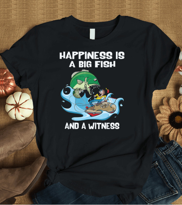 T-Shirt: Happiness Is a Big Fish and a Witness Large Mouth Bass T-Shirt Happiness Is a Big Fish and a Witness Large Mouth Bass T-Shirt