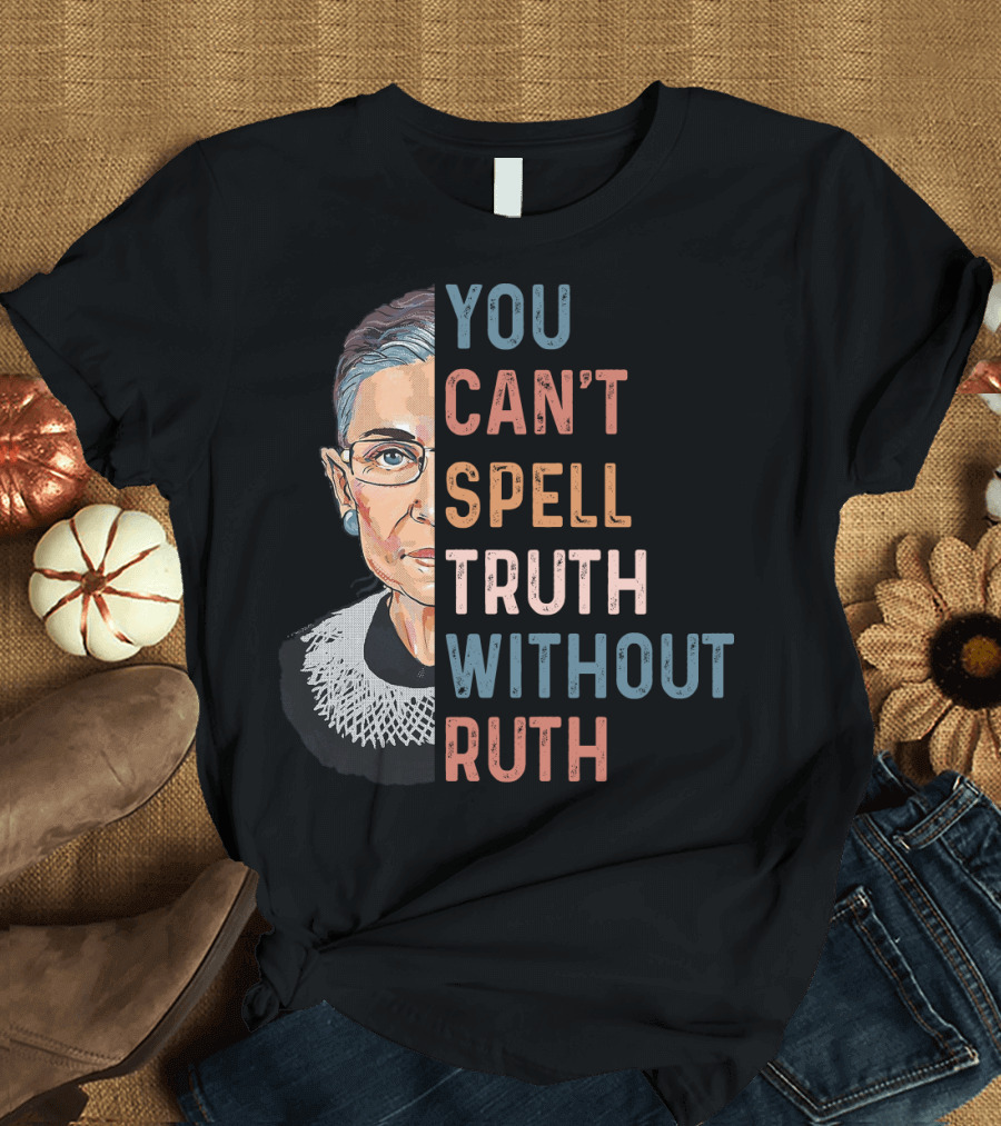 You Can't Spell Truth Without Ruth T-Shirt
