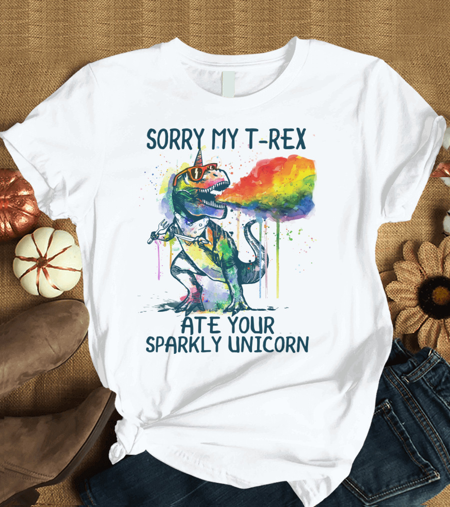 SORRY MY T-REX ATE YOUR SPARKLY UNICORN T-Shirt