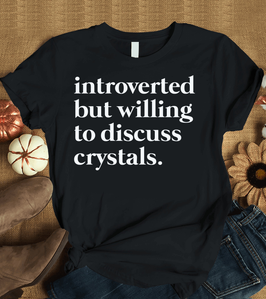 Introverted But Willing to Discuss Crystals T-Shirt