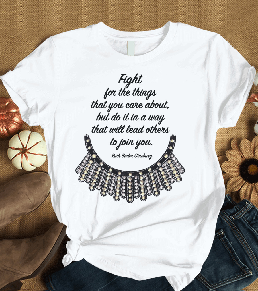 Fight for the Things That You Care About Do It in a Way Ruth Bader Ginsburg T-Shirt