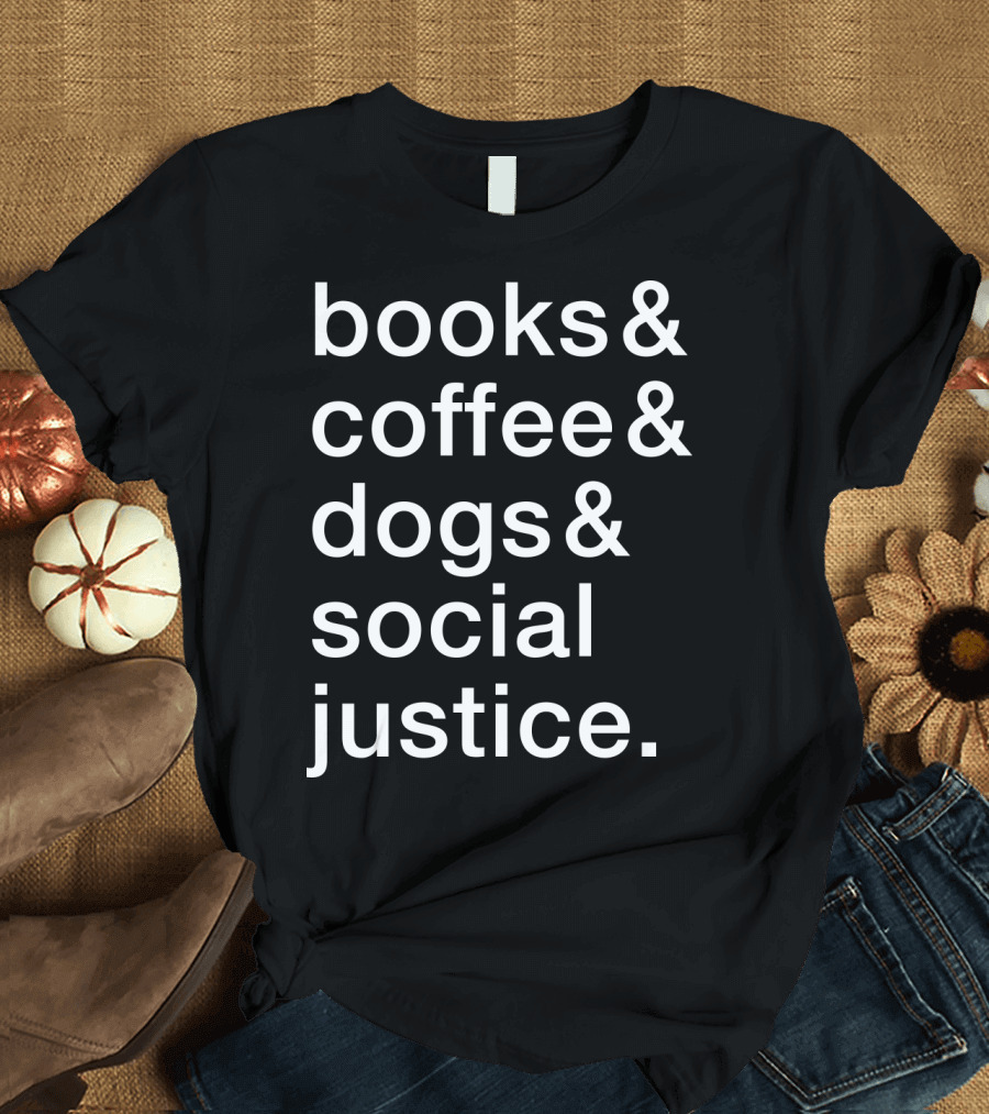 Books Coffee Dogs Social Justice Fun T-Shirt