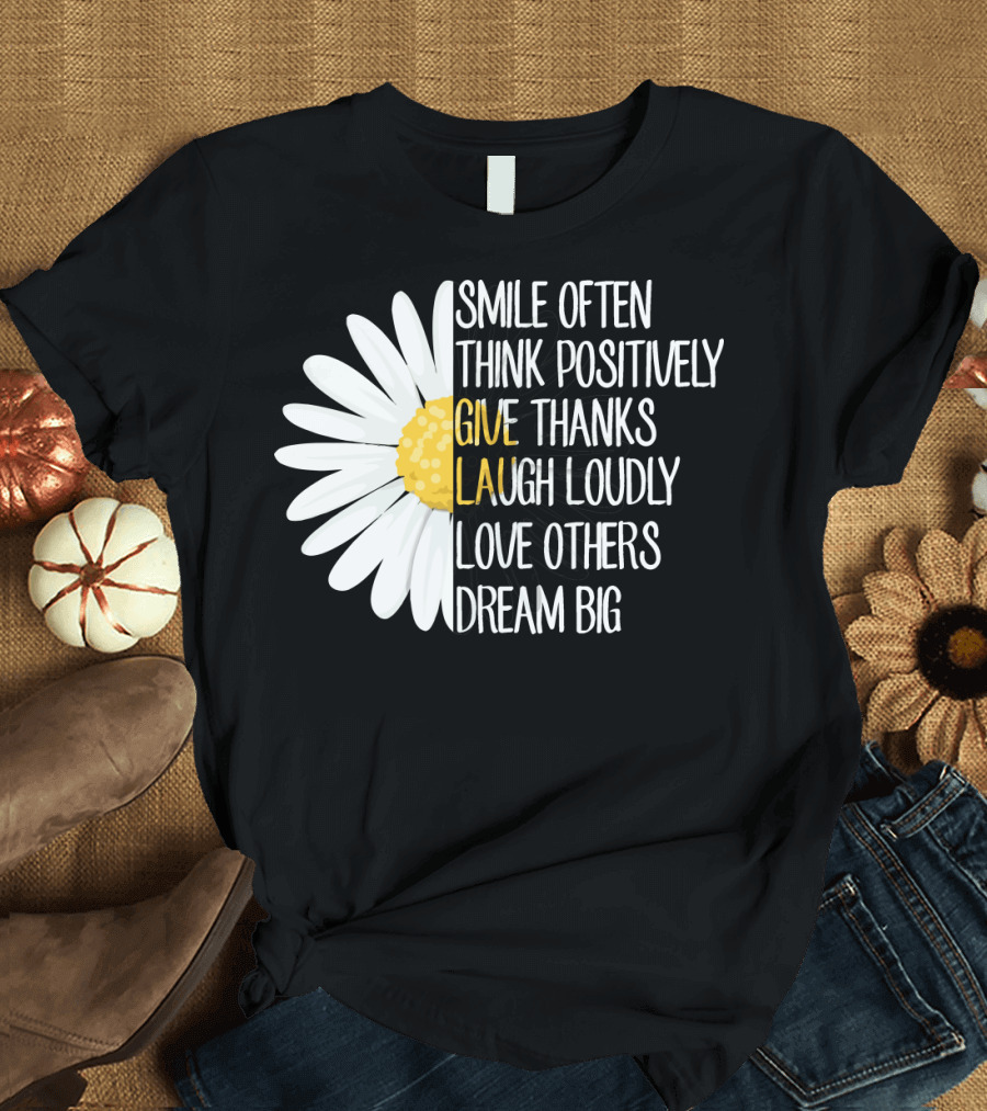 Smile Often Think Positively Give Thanks Laugh Loudly Love Others Dream Big T-Shirt