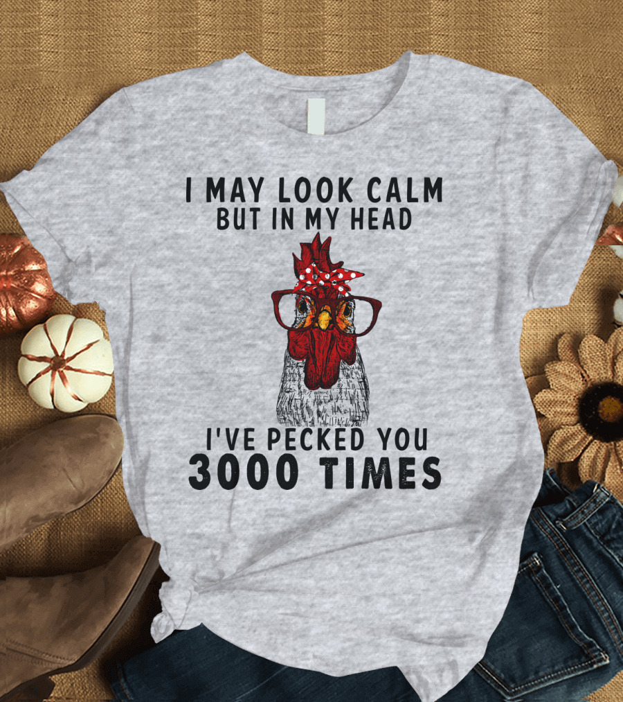 I May Look Calm But In My Head I've Pecked You 3000 Times T-Shirt