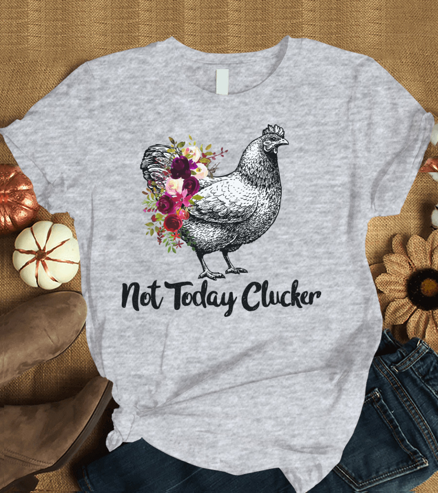 Not Today Clucker Floral Chicken Sketch T-Shirt