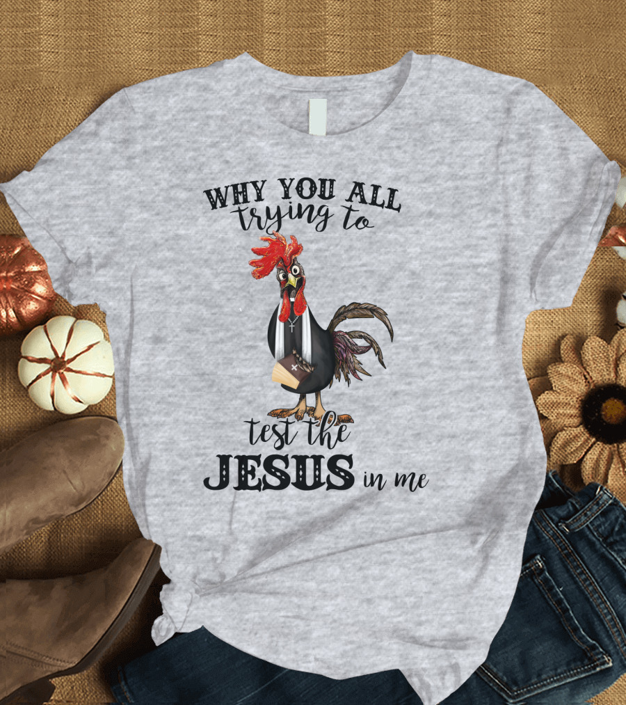 Why You All Trying to Test the Jesus in Me T-Shirt