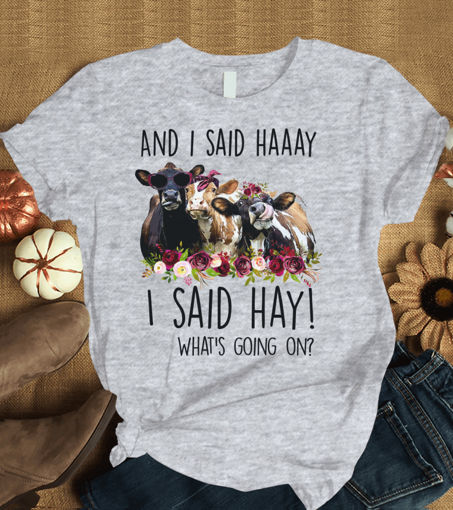 AND I SAID HAAAY I SAID HAY WHAT'S GOING ON COWS WITH FLOWERS AND SUNGLASSES T-Shirt