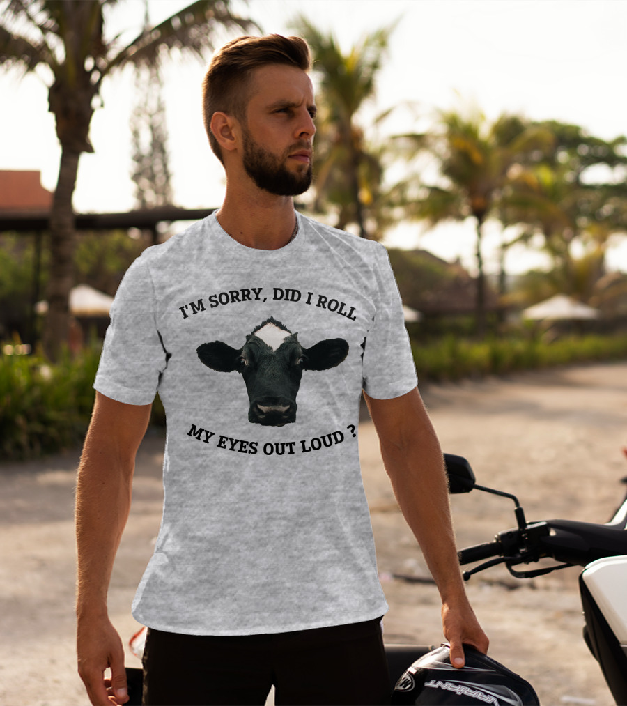 I'm Sorry Did I Roll My Eyes Out Loud Cow Image T-Shirt