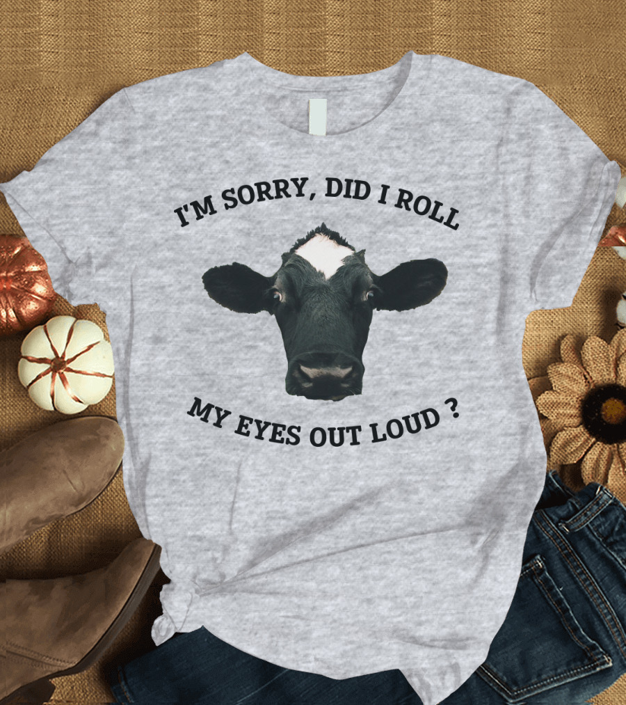 I'm Sorry Did I Roll My Eyes Out Loud Cow Image T-Shirt