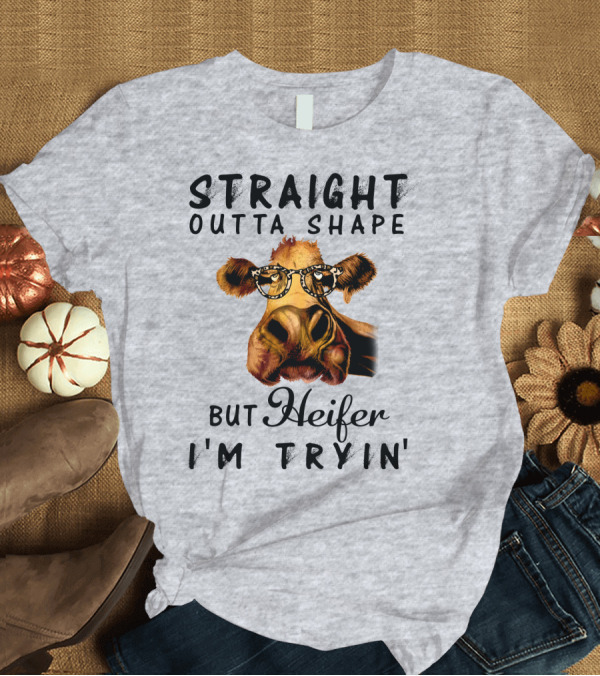 T-Shirt: Straight Outta Shape But Heifer I'm Tryin' T-Shirt Straight Outta Shape But Heifer I'm Tryin' T-Shirt