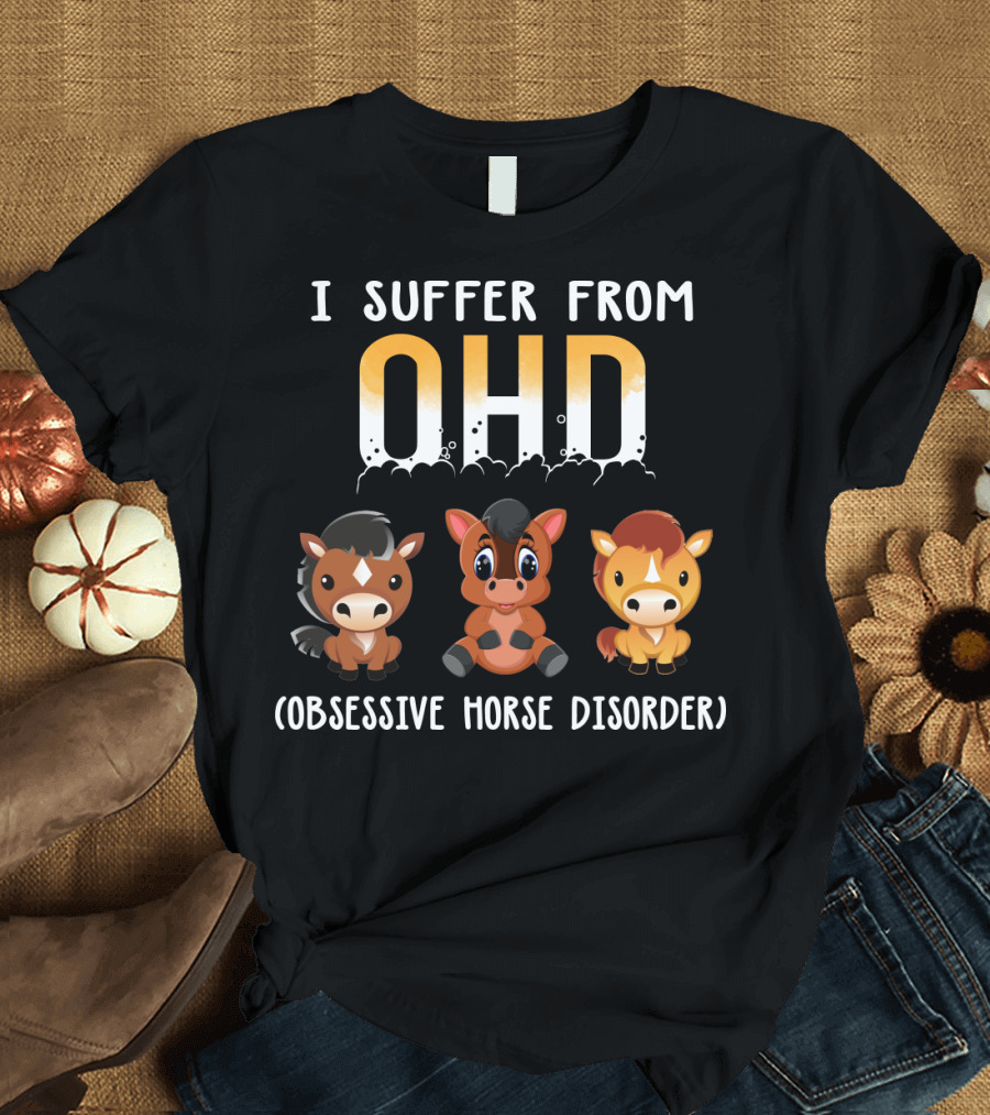 I Suffer From OHD Obsessive Horse Disorder T-Shirt