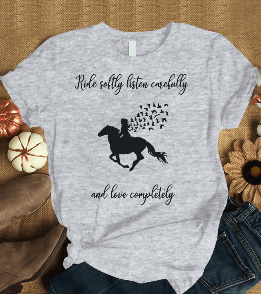 Ride Softly Listen Carefully And Love Completely Horse Rider Birds T-Shirt