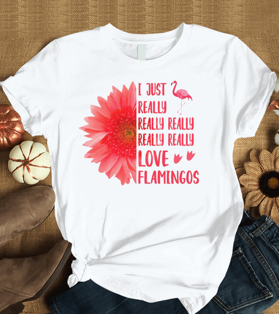 I Just Really Really Really Really Really Love Flamingos T-Shirt