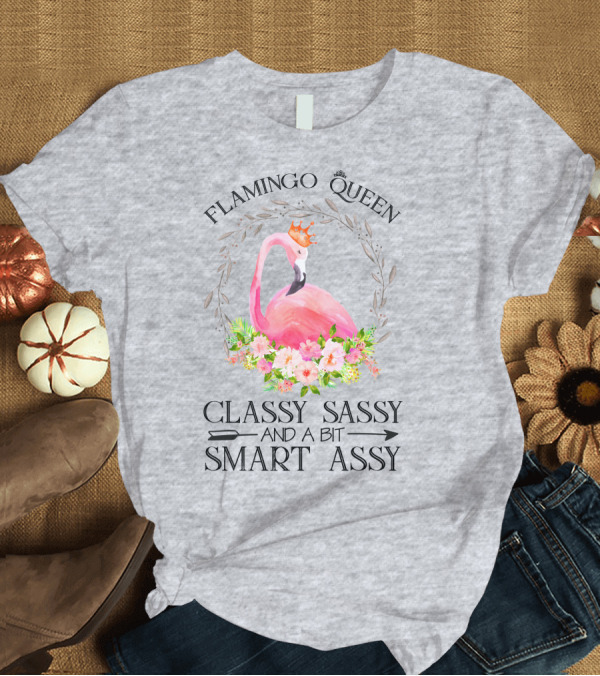 T-Shirt: Flamingo Queen Classy Sassy and a Bit Smart Assy T-Shirt Flamingo Queen Classy Sassy and a Bit Smart Assy T-Shirt