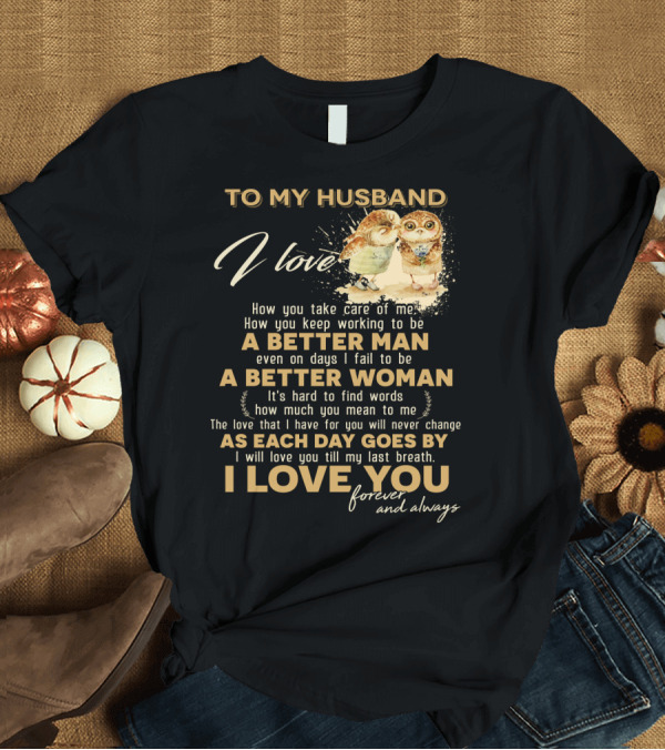 T-Shirt: To My Husband I Love You A Better Man A Better Woman Forever and Always T-Shirt To My Husband I Love You A Better Man A Better Woman Forever and Always T-Shirt